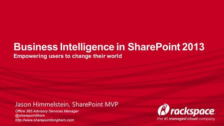 Business Intelligence in SharePoint 2013 Empowering users to change their world Jason Himmelstein, SharePoint MVP Office 365 Advisory Services Manager.