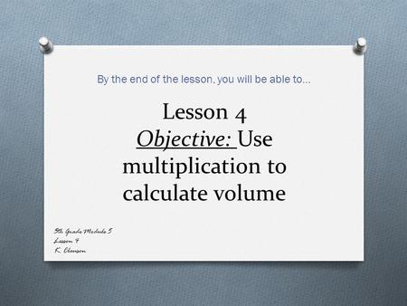 Lesson 4 Objective: Use multiplication to calculate volume
