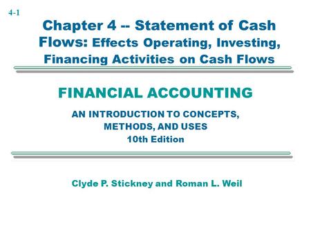 4-1 FINANCIAL ACCOUNTING AN INTRODUCTION TO CONCEPTS, METHODS, AND USES 10th Edition Chapter 4 -- Statement of Cash Flows: Effects Operating, Investing,