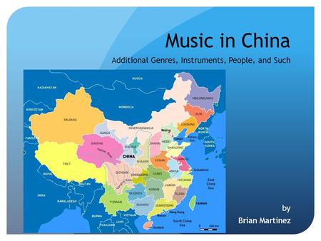 Music in China Additional Genres, Instruments, People, and Such by Brian Martinez.