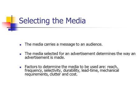 Selecting the Media The media carries a message to an audience. The media selected for an advertisement determines the way an advertisement is made. Factors.