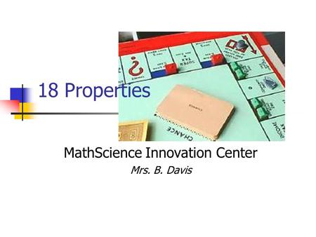 18 Properties MathScience Innovation Center Mrs. B. Davis.