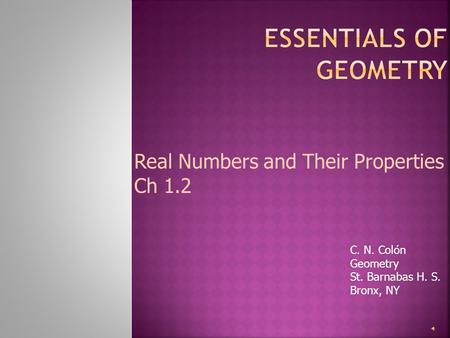 C. N. Colón Geometry St. Barnabas H. S. Bronx, NY Real Numbers and Their Properties Ch 1.2.