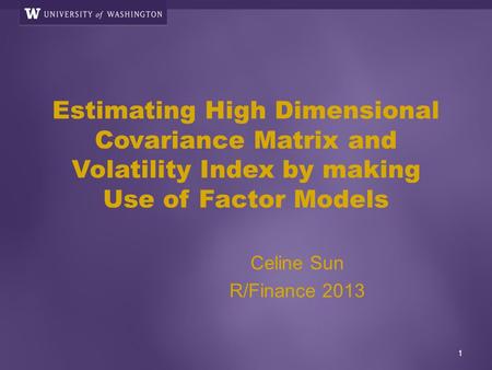 Estimating High Dimensional Covariance Matrix and Volatility Index by making Use of Factor Models Celine Sun R/Finance 2013.