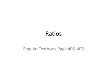 Ratios Regular Textbook Page 402-406. Objective I can use ratio language to describe the relationship between two quantities.