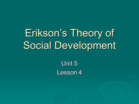 Erikson’s Theory of Social Development Unit 5 Lesson 4.