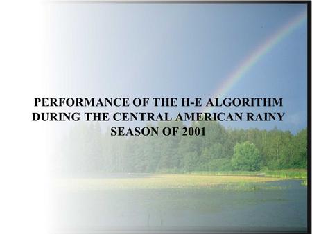 PERFORMANCE OF THE H-E ALGORITHM DURING THE CENTRAL AMERICAN RAINY SEASON OF 2001.
