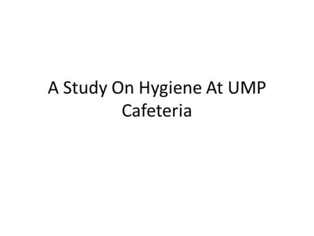 A Study On Hygiene At UMP Cafeteria
