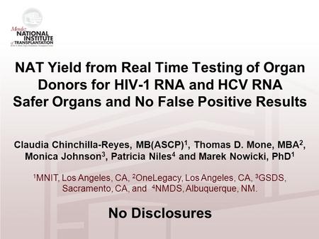 NAT Yield from Real Time Testing of Organ Donors for HIV-1 RNA and HCV RNA Safer Organs and No False Positive Results Claudia Chinchilla-Reyes, MB(ASCP)1,