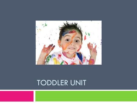 TODDLER UNIT.  Physical Development of Toddlers.
