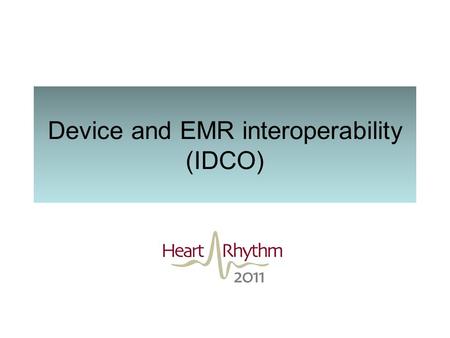 Device and EMR interoperability (IDCO). Implantable Cardiac Device Information is Collected At Implant … During In Clinic Follow-ups … And in the Home.