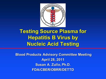 Testing Source Plasma for Hepatitis B Virus by Nucleic Acid Testing Blood Products Advisory Committee Meeting Blood Products Advisory Committee Meeting.