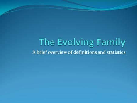 A brief overview of definitions and statistics. The Family Life - Cycle Use handout – How the Family Life Cycle Affects Parenting and Children Beside.
