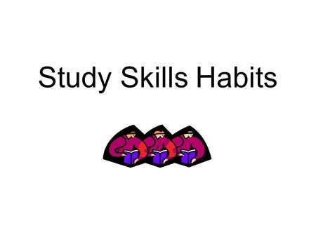 Study Skills Habits. Effective Study Skills/Habits a.) Keep a course notebook. b.) Clearly understand the assignment and follow instructions. c.) Keep.