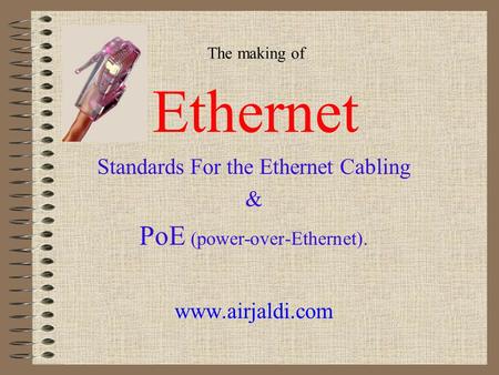 The making of Ethernet Standards For the Ethernet Cabling & PoE (power-over-Ethernet). www.airjaldi.com.