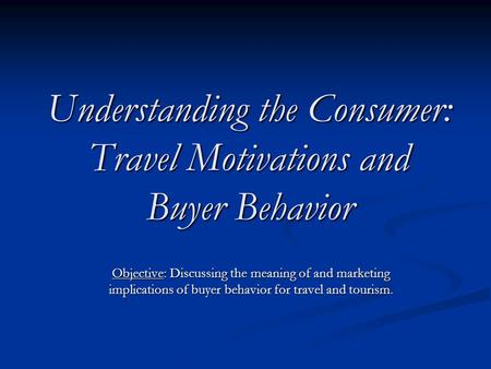 Understanding the Consumer: Travel Motivations and Buyer Behavior