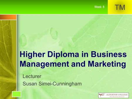 TM Week 8 Higher Diploma in Business Management and Marketing Lecturer Susan Simei-Cunningham.