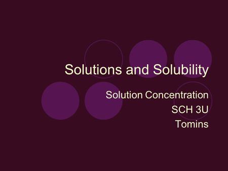 Solutions and Solubility Solution Concentration SCH 3U Tomins.