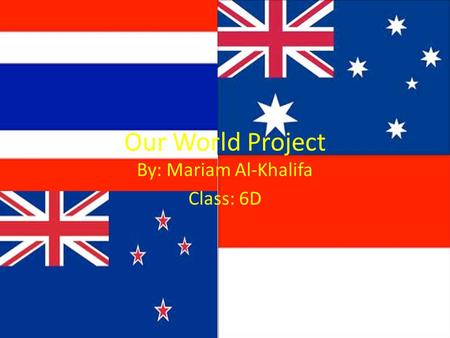 Our World Project By: Mariam Al-Khalifa Class: 6D.