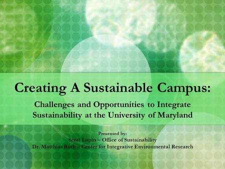 Creating A Sustainable Campus: Challenges and Opportunities to Integrate Sustainability at the University of Maryland Presented by: Scott Lupin – Office.