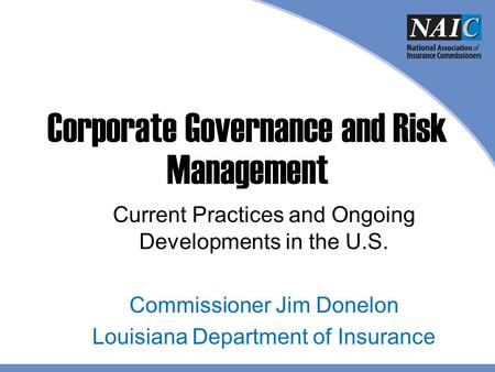 Corporate Governance and Risk Management Current Practices and Ongoing Developments in the U.S. Commissioner Jim Donelon Louisiana Department of Insurance.