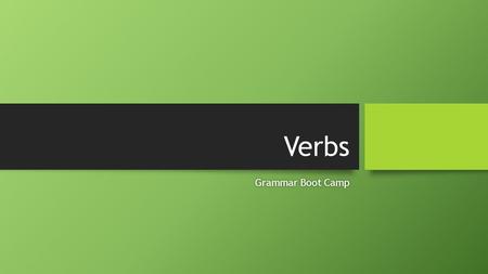 Verbs Grammar Boot CampGrammar Boot Camp. Verbs Verbs are doing words. Verbs are doing words. A verb can express: A verb can express: a physical action.