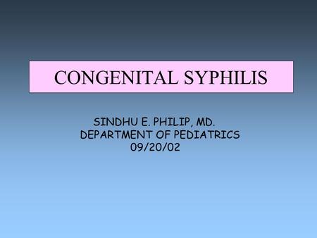 CONGENITAL SYPHILIS SINDHU E. PHILIP, MD. DEPARTMENT OF PEDIATRICS