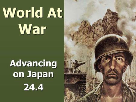 World At War Advancing on Japan 24.4. Two Paths towards Japan ► Admiral Nimitz = use Island Hopping: capturing strategic island groups in Central Pacific.