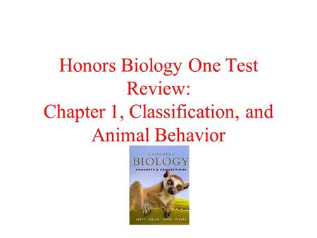 Honors Biology One Test Review: Chapter 1, Classification, and Animal Behavior.