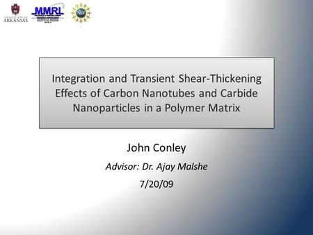 Integration and Transient Shear-Thickening Effects of Carbon Nanotubes and Carbide Nanoparticles in a Polymer Matrix John Conley Advisor: Dr. Ajay Malshe.