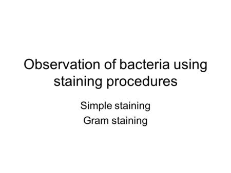 Observation of bacteria using staining procedures Simple staining Gram staining.