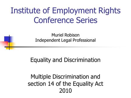 Institute of Employment Rights Conference Series Equality and Discrimination Multiple Discrimination and section 14 of the Equality Act 2010 Muriel Robison.