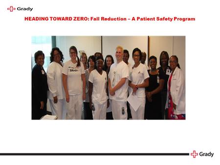 HEADING TOWARD ZERO: Fall Reduction – A Patient Safety Program.