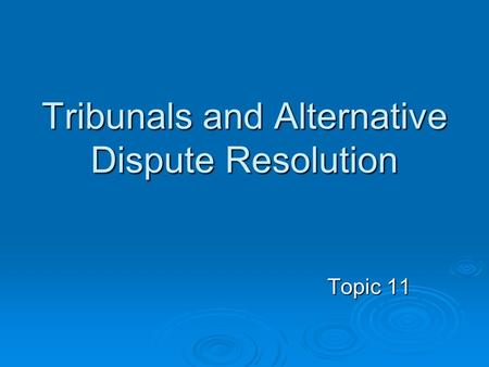Tribunals and Alternative Dispute Resolution Topic 11.