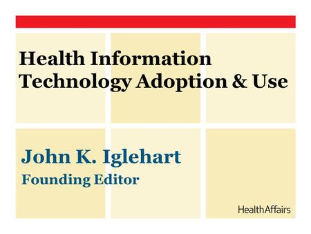 Health Information Technology Adoption & Use John K. Iglehart Founding Editor.