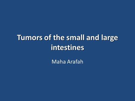 Tumors of the small and large intestines Maha Arafah.