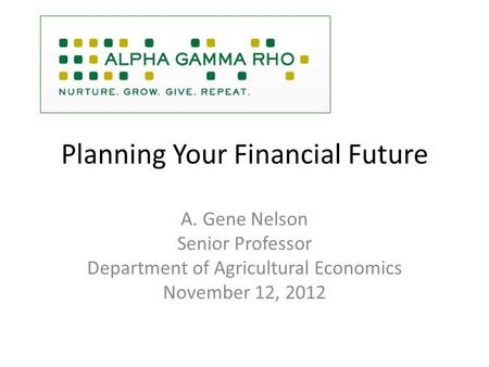 Planning Your Financial Future A. Gene Nelson Senior Professor Department of Agricultural Economics November 12, 2012.