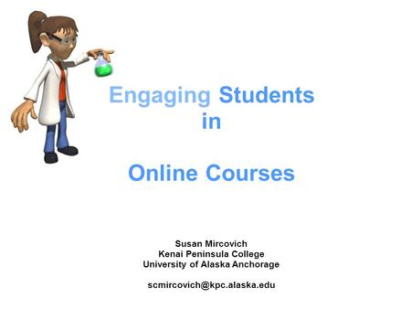 Engaging Students in Online Courses Susan Mircovich Kenai Peninsula College University of Alaska Anchorage