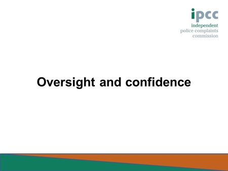 Oversight and confidence. Improving the complaints system and increasing public confidence Oversight pilot projects Rebecca Reed Senior Oversight Manager.