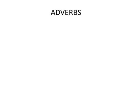 ADVERBS. What is an adverb? A word that modifies a verb, adjective Or another adverb.