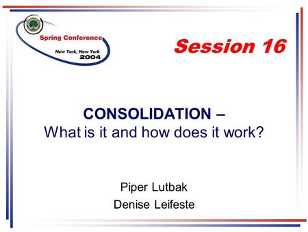 CONSOLIDATION – What is it and how does it work? Piper Lutbak Denise Leifeste Session 16.