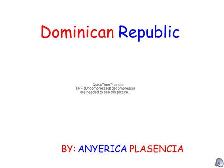 Dominican Republic BY: ANYERICA PLASENCIA This country is one of the most beautiful country in the world if you go there in the summer you are going.