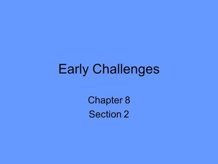 Early Challenges Chapter 8 Section 2.