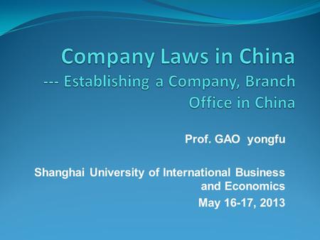 Prof. GAO yongfu Shanghai University of International Business and Economics May 16-17, 2013.