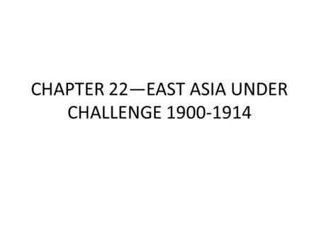 CHAPTER 22—EAST ASIA UNDER CHALLENGE 1900-1914. I. THE DECLINE OF THE QING DYNASTY A. Causes of Decline 1. External and Internal Pressure Pressure from.