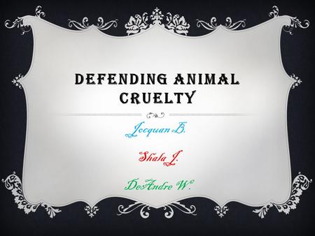 DEFENDING ANIMAL CRUELTY Jocquan B. Shala J. DeAndre W.