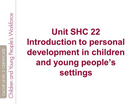 SHC 22 Introduction to personal development in children and young people’s settings credits