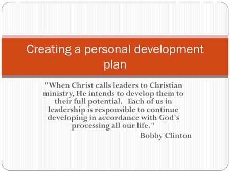 When Christ calls leaders to Christian ministry, He intends to develop them to their full potential. Each of us in leadership is responsible to continue.