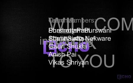 WILL COME BACK TO YOU introducing Team Members: Shannoy Paul Shahnawaz Nekware Gauri Shukla Anish Pai Vikas Shriyan Coaches: Purshottam Purswani Sumit.