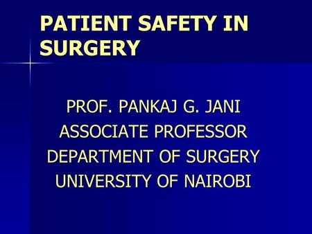 PATIENT SAFETY IN SURGERY PROF. PANKAJ G. JANI ASSOCIATE PROFESSOR DEPARTMENT OF SURGERY UNIVERSITY OF NAIROBI.